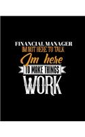Financial Manager Im Not Here to Talk Im Here to Make Things Work