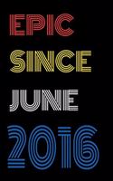 Epic Since June 2016 Notebook Birthday Gift For Women/Men/Boss/Coworkers/Colleagues/Students/Friends.