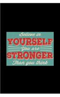 Believe in Yourself You Are Stronger Than You Think- Journal For Self Exploration