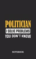 Politician I Solve Problems You Don't Know Notebook: 6x9 inches - 110 graph paper, quad ruled, squared, grid paper pages - Greatest Passionate Office Job Journal Utility - Gift, Present Idea