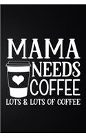 Mama Needs Coffee Lots and Lots Of Coffee