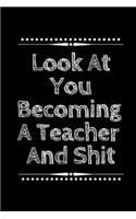Look at You Becoming a Teacher and Shit