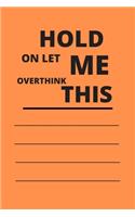 Hold on Let Me Overthink This: 120 pages notebook with glossy cover .white paper .different designs with different colors..lined notebook