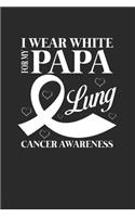 I Wear White For My Papa: Blank Lined Notebook (6" x 9" - 120 pages) Lung Cancer Awareness Themed Notebook for Daily Journal, Diary, and Gift