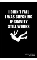 I Didn't Fall I Was Checking If Gravity Still Works