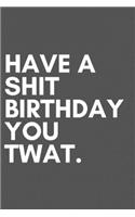 Have a shit birthday you twat - Notebook
