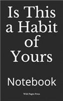 Is This a Habit of Yours: Notebook