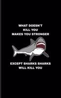 What Doesn't Kill You Makes You Stronger Except Sharks Sharks Will Kill You