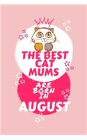 The Best Cat Mums Are Born In August: Blank Book For Writing, Journaling, Doodling or Sketching: 100 Pages, 6 x 9. Cute Cover For Girls Who Love Their Cat & Were Born In August - Perfect