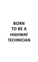 Born To Be A Highway Technician: Creative Highway Technician Notebook, Journal Gift, Diary, Doodle Gift or Notebook - 6 x 9 Compact Size- 109 Blank Lined Pages