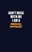 Don't Mess With Me I Am A Medical Physicist