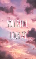 You Still Look 21: Funny Birthday Saying Quote Lined Journal 30th 40th Birthday Gift for Him or Her