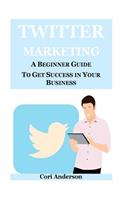 Twitter Marketing: A Beginner Guide to Get Success in Your Business