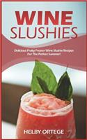 Wine Slushies: Delicious Fruity Frozen Wine Slushie Recipes for the Perfect Summer!