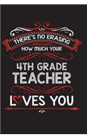 There's No Erasing How Much Your 4th Grade Teacher Loves You: A Lined Notebook Perfect for a Welcome Gift/Thank You/Appreciation for a Great Teacher, 6"x9" 100 Pages