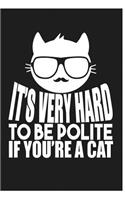 It's Very Hard To Be Polite If You're A Cat: Awesome Cute Writing Journal Wide Ruled 6 x 9 in, 108 pages book for boys, kids, school, students and teachers (Cool Writing Notebook)