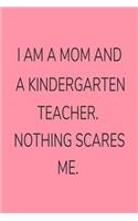 I Am A Mom And A Kindergarten Teacher. Nothing Scares Me.: Kindergarten Teacher Mom Funny Appreciation Notebook