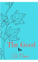 The Good Is to Come