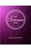 You Are Unstoppable...Go Be Awesome Every Day...Start...Do...Finish Yearly Goal Planner