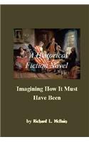 Imagining How It Must Have Been: A Historical Fiction Novel