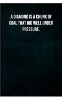 A Diamond Is a Chunk of Coal That Did Well Under Pressure: Blank Lined Journal with Soft Matte Cover