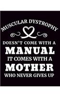 Muscular Dystrophy Doesn't Come with a Manual It Comes with a Mother Who Never Gives Up: Muscular Dystrophy Awareness Gifts 8x10 Journal 100 Pages