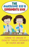 The Awesome Kid's Experiments Book: Learning the language of chemistry through experiments for Children and More