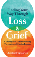 Finding Your way Through Loss & Grief: A Therapist's Guide to Working Through Any Grieving Process