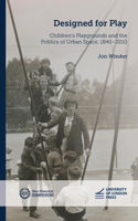 Designed for Play: Children’s Playgrounds and the Politics of Urban Space, 1840–2010