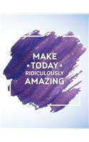 Make Today Ridiculously Amazing: Journals With Quotes