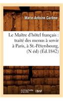 Le Maître d'Hôtel Français: Traité Des Menus À Servir À Paris, À St.-Pétersbourg, (N Éd) (Éd.1842)