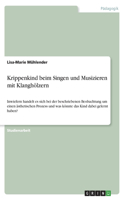 Krippenkind beim Singen und Musizieren mit Klanghölzern: Inwiefern handelt es sich bei der beschriebenen Beobachtung um einen ästhetischen Prozess und was könnte das Kind dabei gelernt haben?