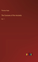 The Costume of the Ancients: Vol. 1