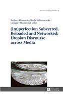 (Im)perfection Subverted, Reloaded and Networked: Utopian Discourse across Media