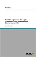 Die Hitler-Jugend und ihre Lager - Perspektiven einer Behandlung im Geschichtsunterricht