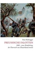 Preußische Falotten: 1866 - jener Bruderkrieg, der Österreich von Deutschland trennte