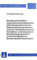 Betriebswirtschaftlich-organisatorische Implikationen beim Einsatz elektronischer Datenverarbeitungsverfahren nach der 'Distributed Systems-Konzeption' unter besonderer Beruecksichtigung der EDV in der Textilindustrie der Bundesrepublik Deutschland