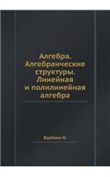 Algebra. Algebraicheskie Struktury. Linejnaya I Polilinejnaya Algebra