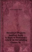 Hereditary Property Justified: Reply to Reply to Brownson's Article on the Laboring Classes. By .