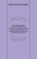 Joh. Danielis Schoepflini . Commentatio Historica Qua Alemannicae Antiquitates, Sive Integra Veterum Alemannorum Usque Ad Extinctam Eorundem . Recogn. Auxit J.H.M. Ernesti (Latin Edition)