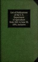 List of Publications of the U. S. Department of Agriculture from 1841 to June 30, 1895, Inclusive