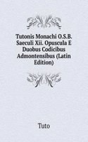 Tutonis Monachi O.S.B. Saeculi Xii. Opuscula E Duobus Codicibus Admontensibus (Latin Edition)