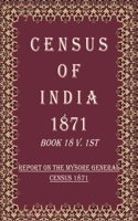 Census of India 1871: Report on The Mysore General Census 1871 Volume Book 16 V. 1st