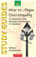 How to Argue Successfully: An Exposition of the Principles and Methods of Argument