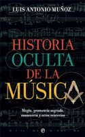 Historia oculta de la musica: Magia, geometria sagrada, masoneria y otros misterios