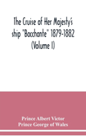 cruise of Her Majesty's ship Bacchante 1879-1882 (Volume I)