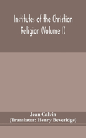 Institutes of the Christian religion (Volume I)