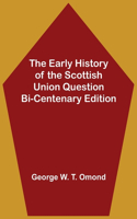 The Early History of the Scottish Union Question Bi-Centenary Edition