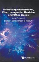 Interacting Gravitational, Electromagnetic, Neutrino And Other Waves: In The Context Of Einstein's General Theory Of Relativity