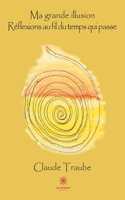 Ma grande illusion: Réflexions au fil du temps qui passe